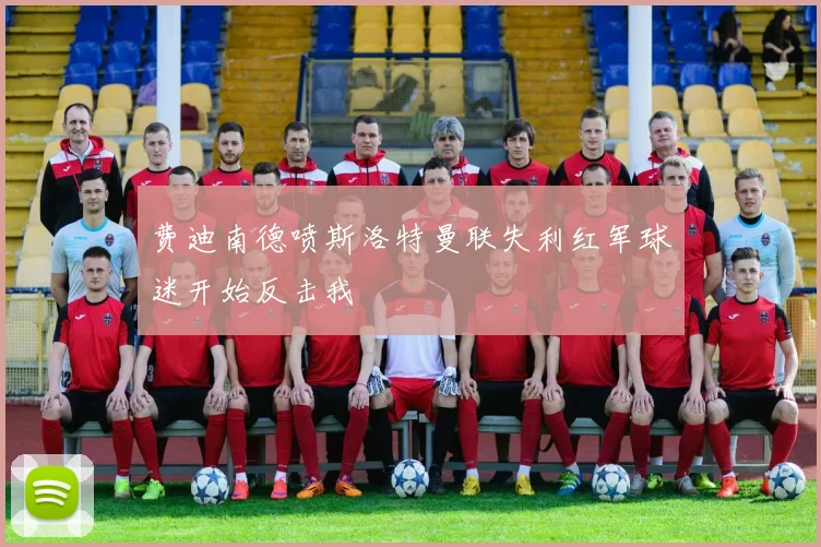 费迪南德喷斯洛特曼联失利红军球迷开始反击我