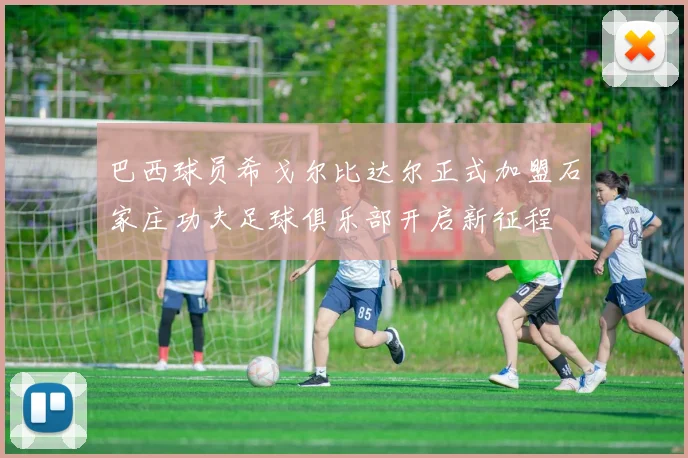 巴西球员希戈尔比达尔正式加盟石家庄功夫足球俱乐部开启新征程