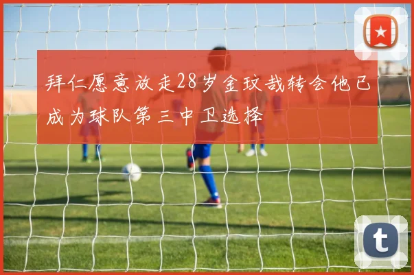 拜仁愿意放走28岁金玟哉转会他已成为球队第三中卫选择